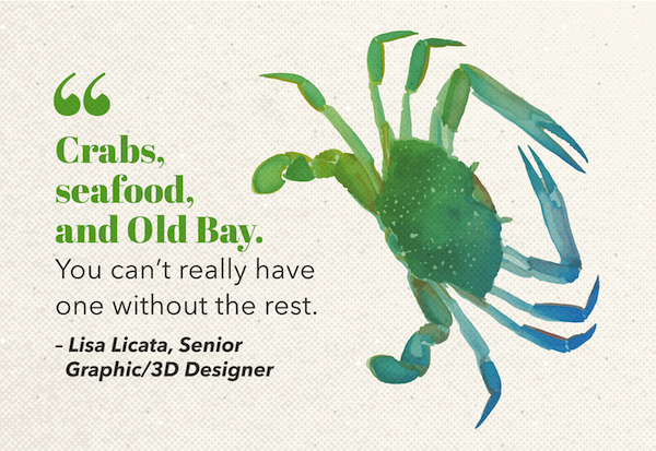 A quote with an image of a crab. "Crab, seafood, and Old Bay. You can't really have one without the rest" - Lisa Lacata, Senior Graphic/3D Designer